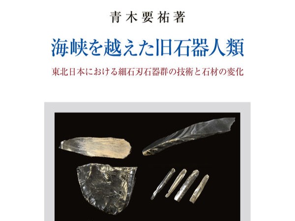 青木要祐著『海峡を越えた旧石器人類―東北日本における細石刃石器群の技術と石材の変化』刊行